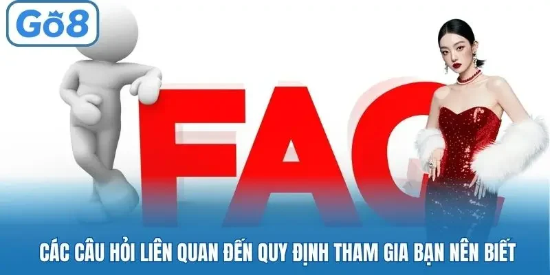 Các câu hỏi liên quan đến quy định tham gia bạn nên biết