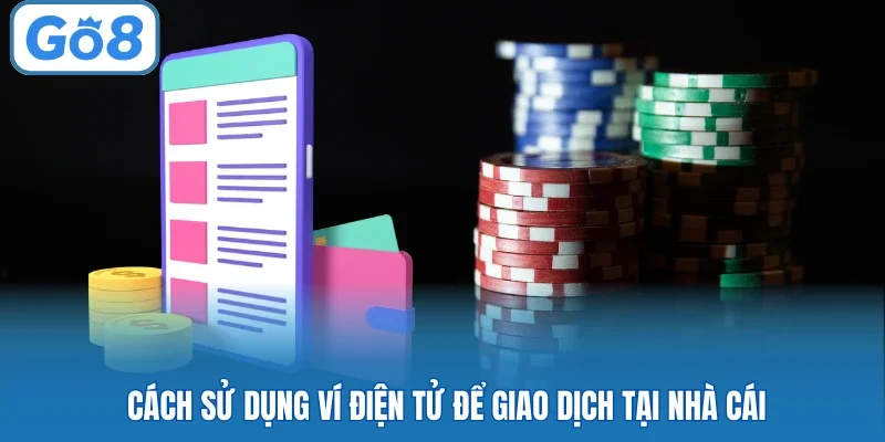 Cách sử dụng ví điện tử để giao dịch tại nhà cái