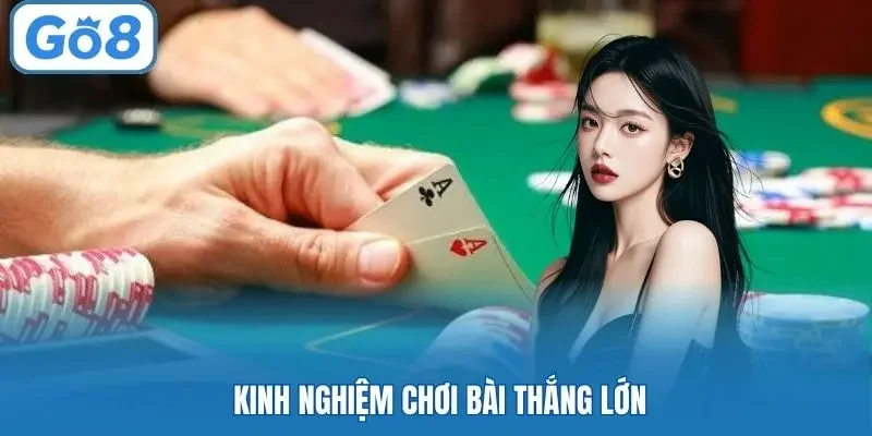Kinh nghiệm chơi bài thắng lớn