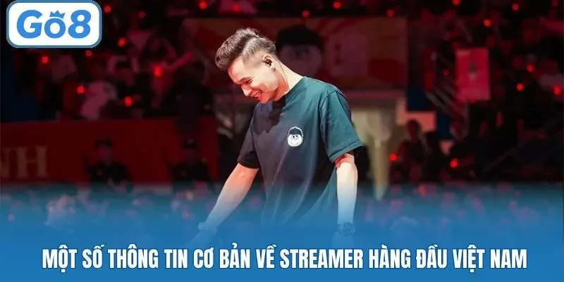 Một số thông tin cơ bản về streamer hàng đầu Việt Nam